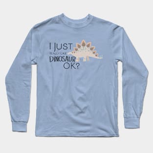 I just really like dinos ok? Long Sleeve T-Shirt